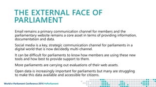 World e-Parliament Conference 2016 #eParliament
THE EXTERNAL FACE OF
PARLIAMENT
Email remains a primary communication chan...