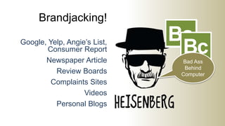 Google, Yelp, Angie’s List,
Consumer Report
Newspaper Article
Review Boards
Complaints Sites
Videos
Personal Blogs
Brandja...