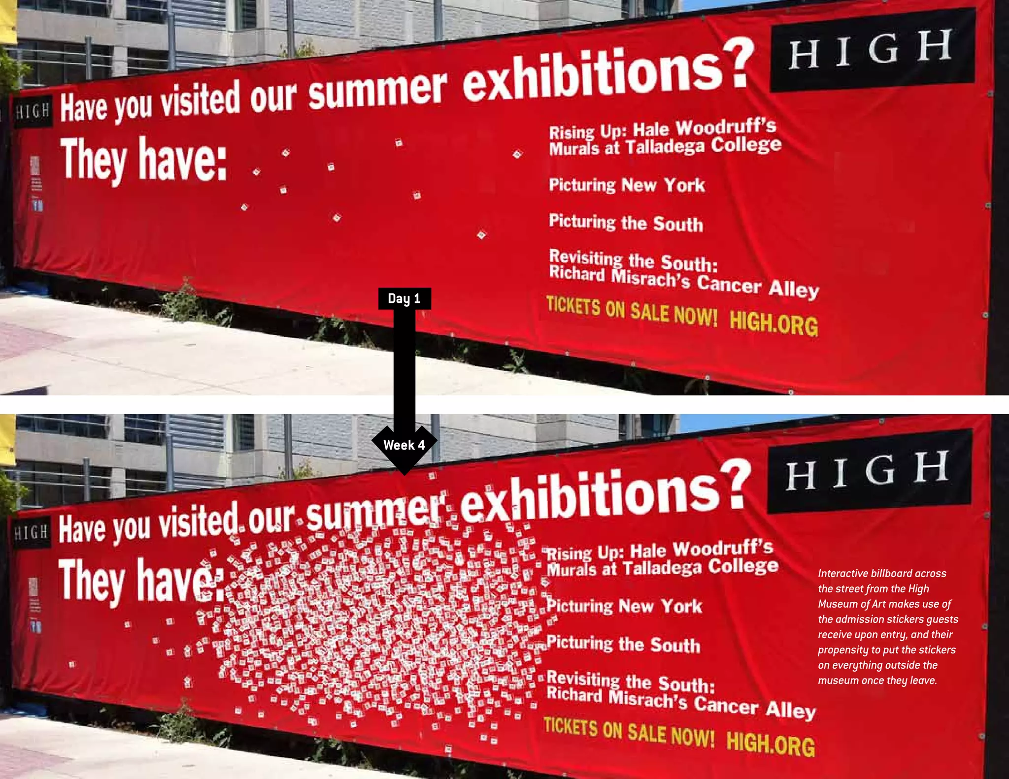 Day 1




Week 4




         Interactive billboard across
         the street from the High
         Museum of Art makes use of
         the admission stickers guests
         receive upon entry, and their
         propensity to put the stickers
         on everything outside the
         museum once they leave.
 