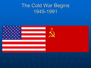The Cold War Begins
1945-1991
 