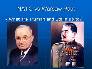 NATO vs Warsaw Pact
 What are Truman and Stalin up to?
 