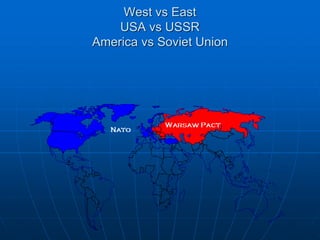 West vs East
USA vs USSR
America vs Soviet Union
 