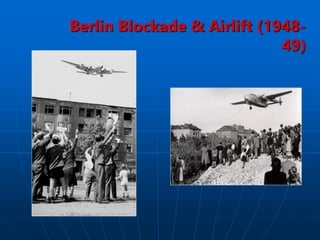 Berlin Blockade & Airlift (1948-
49)
 
