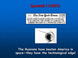 Sputnik I (1957)
The Russians have beaten America in
space—they have the technological edge!
 