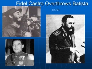 Fidel Castro Overthrows Batista
1/1/59
 
