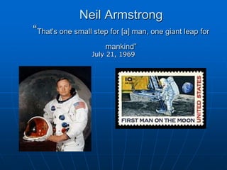 Neil Armstrong
“That's one small step for [a] man, one giant leap for
mankind”
July 21, 1969
 