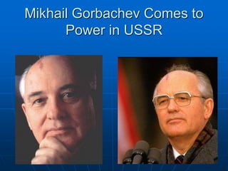 Mikhail Gorbachev Comes to
Power in USSR
 