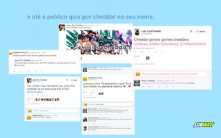 e até o público quis por cheddar no seu nome.
 
