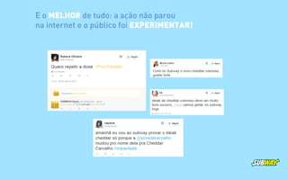 E o MELHOR de tudo: a ação não parou
na internet e o público foi EXPERIMENTAR!
 