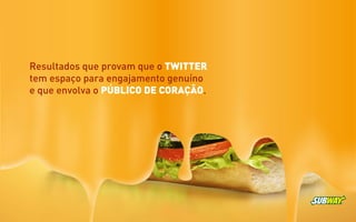 Resultados que provam que o TWITTER
tem espaço para engajamento genuíno
e que envolva o PÚBLICO DE CORAÇÃO.
 