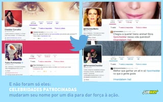 E não foram só eles:
CELEBRIDADES PATROCINADAS
mudaram seu nome por um dia para dar força à ação.
 