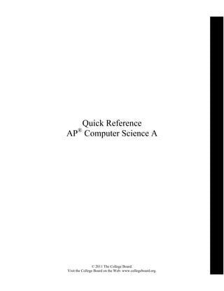 Quick Reference
AP® Computer Science A




                 © 2011 The College Board.
Visit the College Board on the Web: www.collegeboard.org.
 