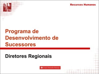 Programa de
Desenvolvimento de
Sucessores
Diretores Regionais
 
