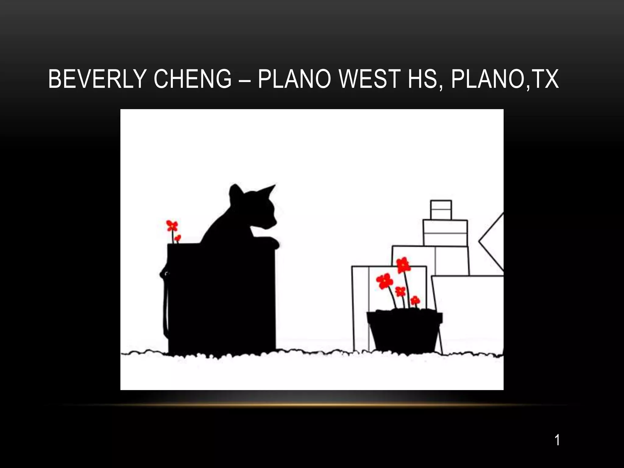 BEVERLY CHENG – PLANO WEST HS, PLANO,TX




                                      1
 