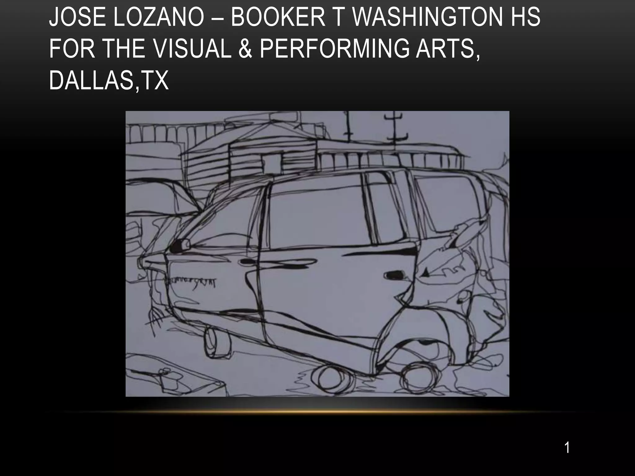 JOSE LOZANO – BOOKER T WASHINGTON HS
FOR THE VISUAL & PERFORMING ARTS,
DALLAS,TX




                                       1
 