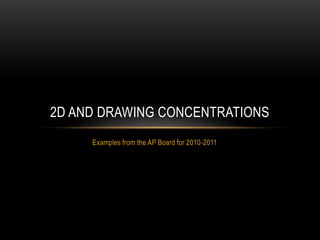 2D AND DRAWING CONCENTRATIONS
     Examples from the AP Board for 2010-2011
 