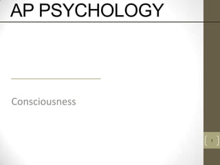 AP PSYCHOLOGY

Consciousness

1

 