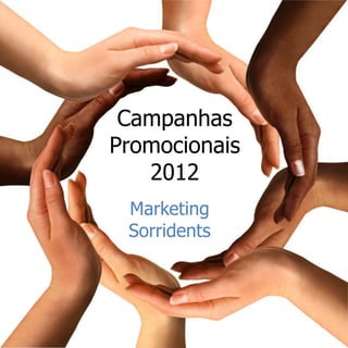 Campanhas
Promocionais
   2012
 Marketing
 Sorridents
 