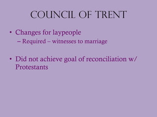 Council of Trent <ul><li>Changes for laypeople </li></ul><ul><ul><li>Required – witnesses to marriage </li></ul></ul><ul><...