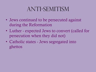 Anti-Semitism <ul><li>Jews continued to be persecuted against during the Reformation </li></ul><ul><li>Luther - expected J...