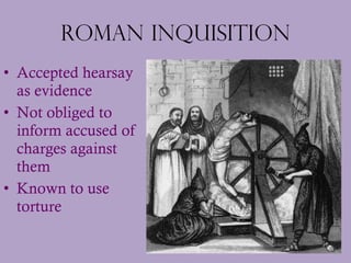 Roman Inquisition <ul><li>Accepted hearsay as evidence </li></ul><ul><li>Not obliged to inform accused of charges against ...
