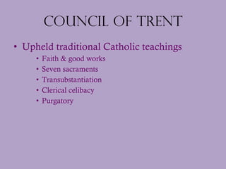Council of Trent <ul><li>Upheld traditional Catholic teachings </li></ul><ul><ul><ul><li>Faith & good works </li></ul></ul...