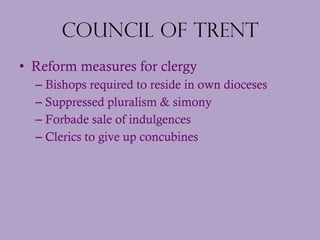 Council of Trent <ul><li>Reform measures for clergy </li></ul><ul><ul><li>Bishops required to reside in own dioceses </li>...