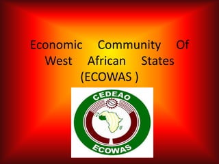 Economic Community Of
  West African States
        (ECOWAS )
 