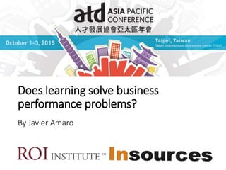 Does learning solve business
performance problems?
By Javier Amaro
 