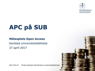 APC på SUB
Mötesplats Open Access
Karlstad universitetsbibliotek
27 april 2017
2017-04-27 /Frida Jacobson Stockholms universitetsbibliotek
 