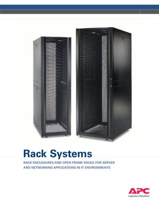 RACK ENCLOSURES AND OPEN FRAME RACKS FOR SERVER
AND NETWORKING APPLICATIONS IN IT ENVIRONMENTS
Rack Systems
 