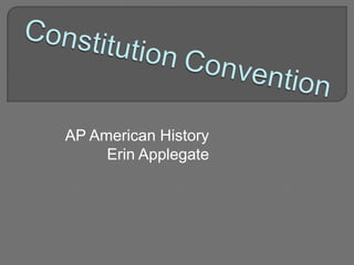 ConstitutionConvention AP American History Erin Applegate 