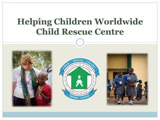 Helping Children WorldwideChild Rescue Centre 