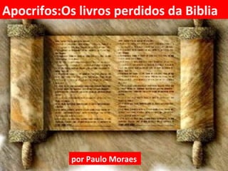 Apocrifos:Os livros perdidos da Biblia




            por Paulo Moraes
 