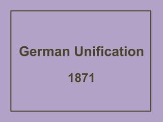 German Unification
       1871
 