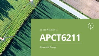APCT6211
A S S I G N M E N T 2
Renewable Energy
 