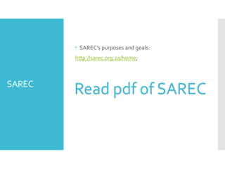 SAREC
 SAREC’s purposes and goals:
http://sarec.org.za/home;
Read pdf of SAREC
 