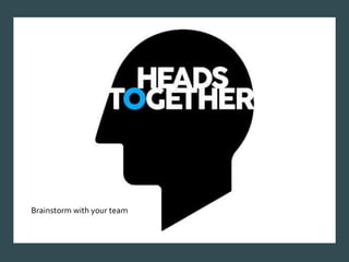 Brainstorm with your team
 