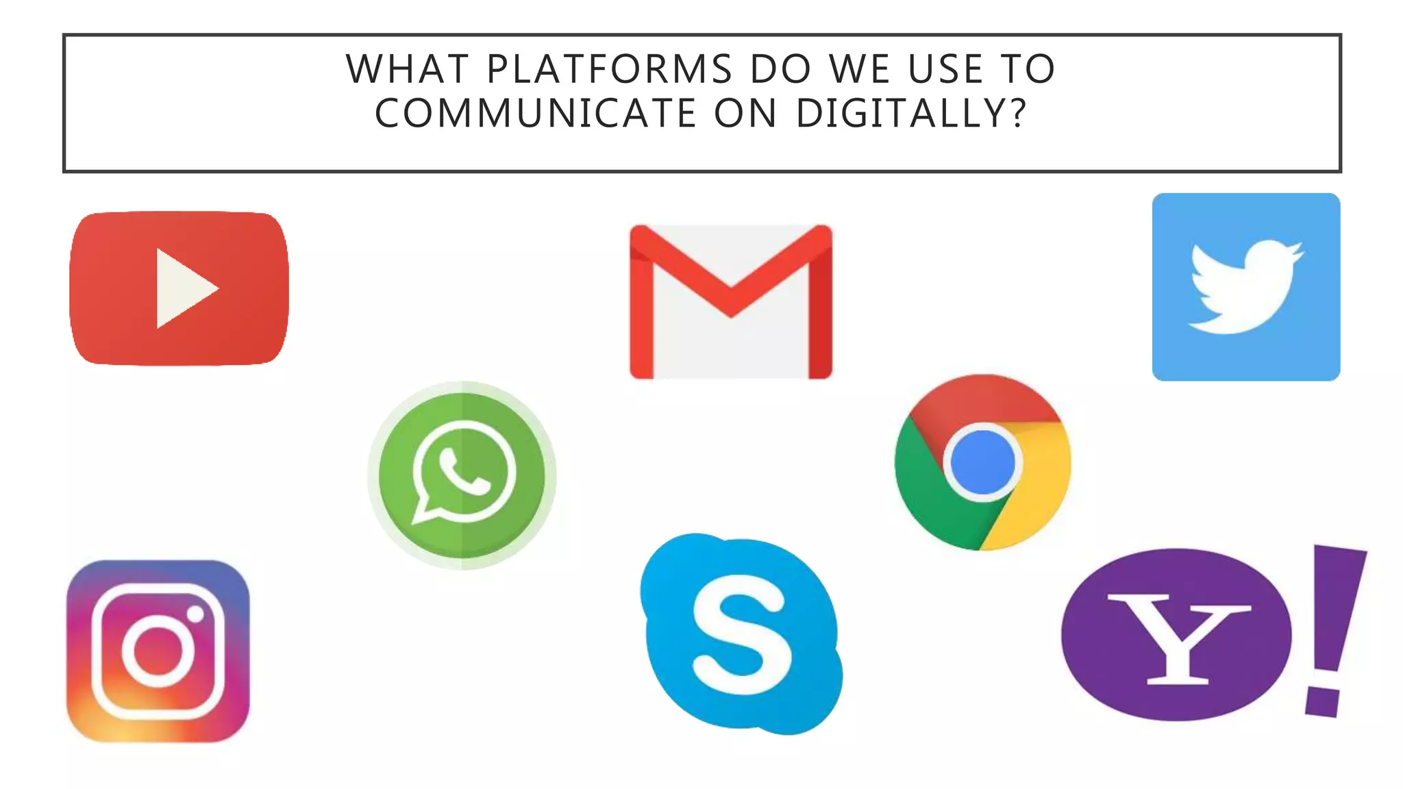 WHAT PLATFORMS DO WE USE TO
COMMUNICATE ON DIGITALLY?
 