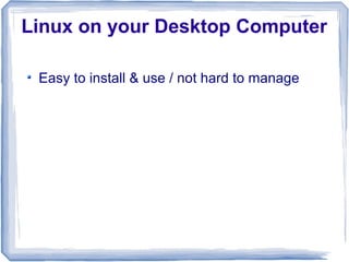 Linux on your Desktop Computer

 Easy to install & use / not hard to manage
 
