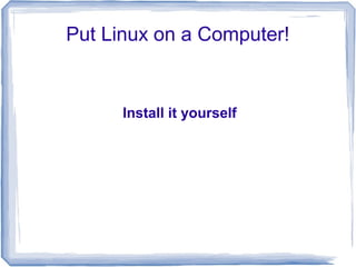 Put Linux on a Computer!


      Install it yourself
 
