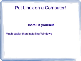 Put Linux on a Computer!


                Install it yourself

Much easier than installing Windows
 
