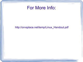 For More Info:



http://orvsplace.net/temp/Linux_Handout.pdf
 
