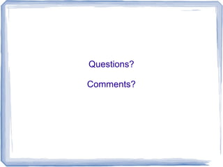Questions?

Comments?
 