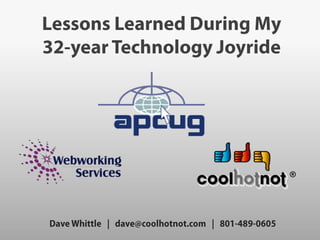 Lessons Learned During My  32-year Technology Joyride www.apcug.net www.CoolHotNot.com ® Dave Whittle   |   dave@coolhotnot.com   |   801-489-0605 