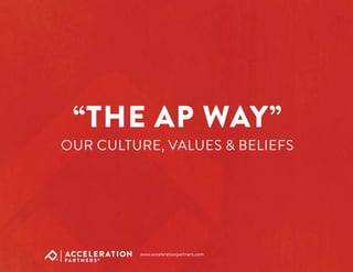 “THE AP WAY”
OUR CULTURE, VALUES & BELIEFS
www.accelerationpartners.com
 