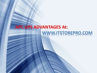 APC UPS ADVANTAGES At:
WWW.ITSTOREPRO.COM
 