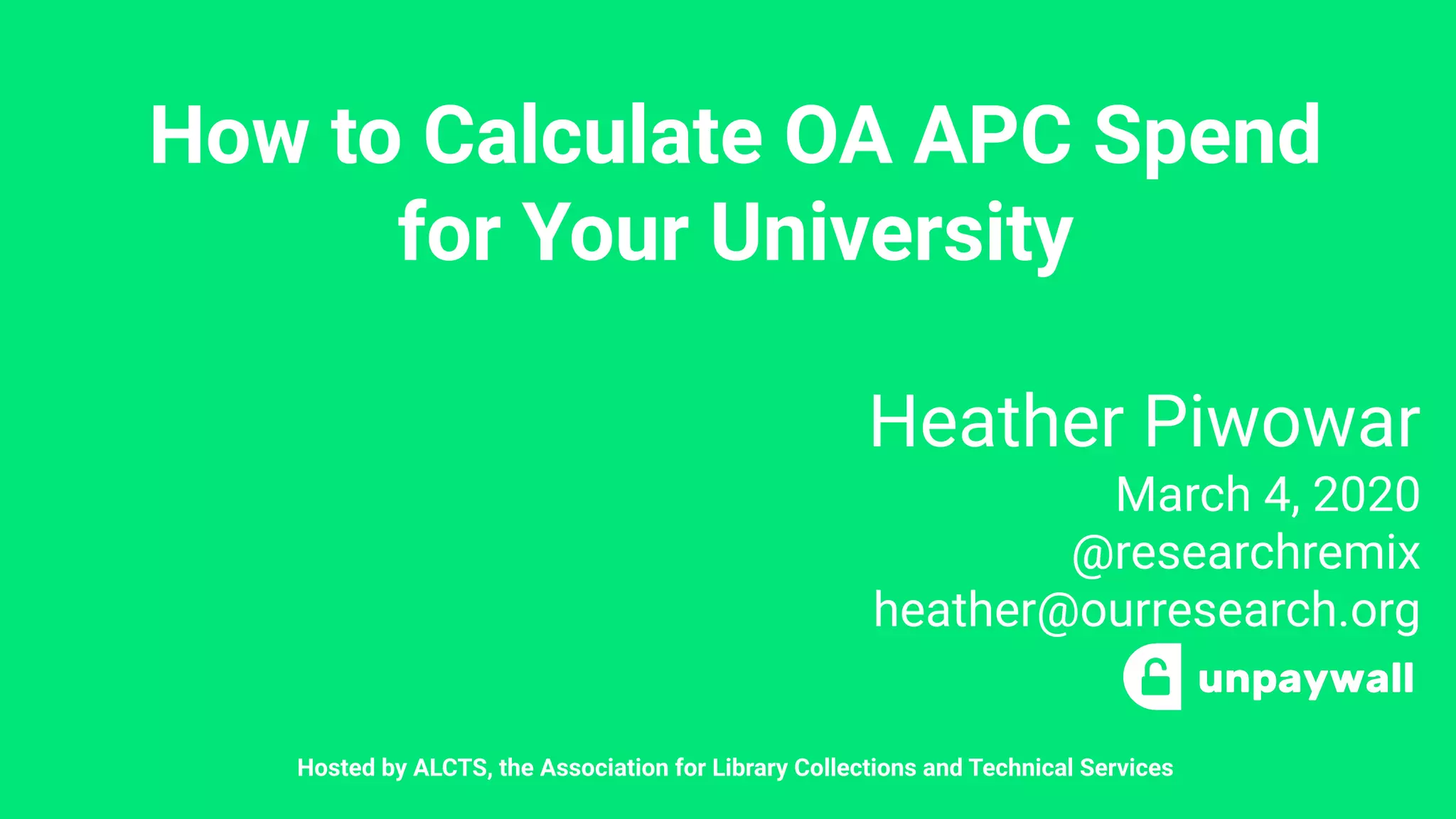 How to Calculate OA APC Spend
for Your University
Heather Piwowar
March 4, 2020
@researchremix
heather@ourresearch.org
Hosted by ALCTS, the Association for Library Collections and Technical Services
 