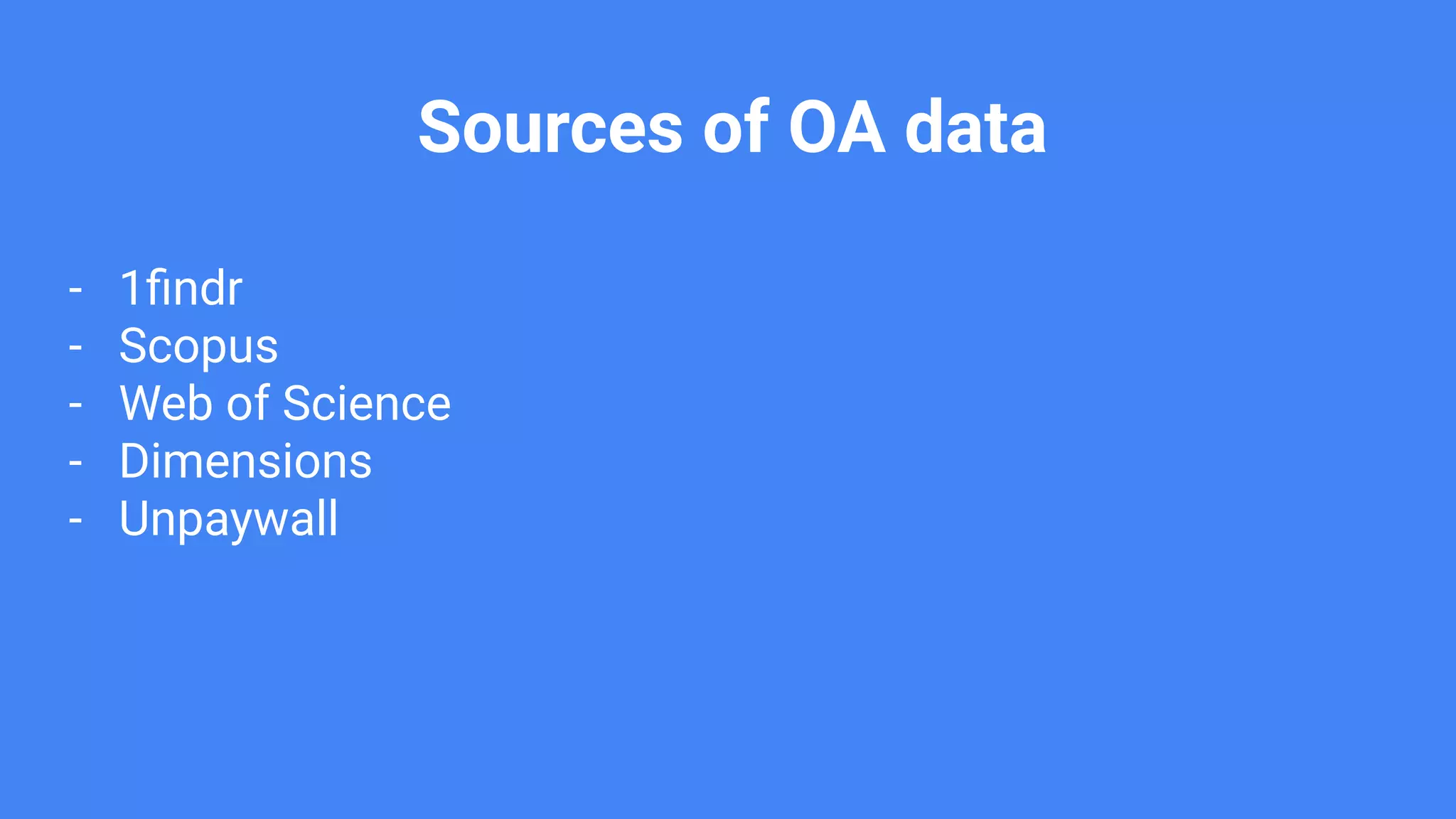 Sources of OA data
- 1ﬁndr
- Scopus
- Web of Science
- Dimensions
- Unpaywall
 