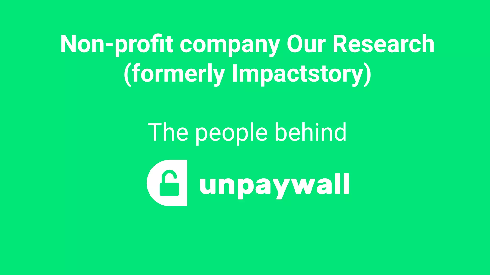 Non-proﬁt company Our Research
(formerly Impactstory)
The people behind
 